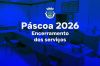 P&aacute;scoa 2026 I Encerramento dos servi&ccedil;os